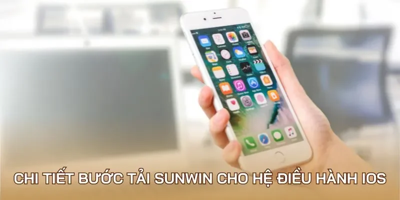 Chi tiết bước tải Sunwin cho hệ điều hành iOS